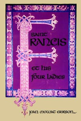 Saint Francis and His Four Ladies by Erikson, Joan Mowat