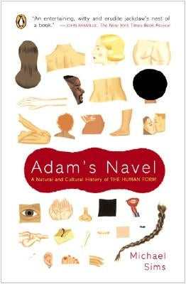 Adam's Navel: A Natural and Cultural History of the Human Form by Sims, Michael