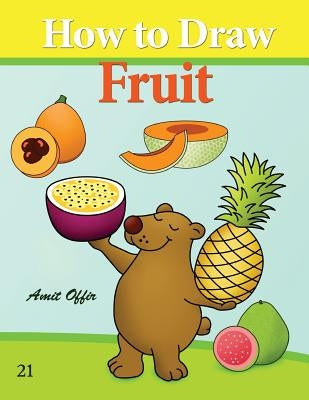 How to Draw Fruit: Drawing Books for the While Family by Offir, Amit