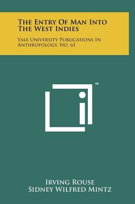 The Entry of Man Into the West Indies: Yale University Publications in Anthropology, No. 61 by Rouse, Irving