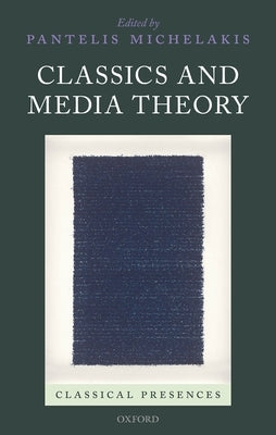 Classics and Media Theory by Michelakis, Pantelis
