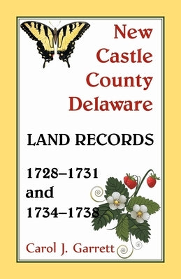 New Castle County Delaware Land Records, 1728-1731 and 1734-1738 by Garrett, Carol