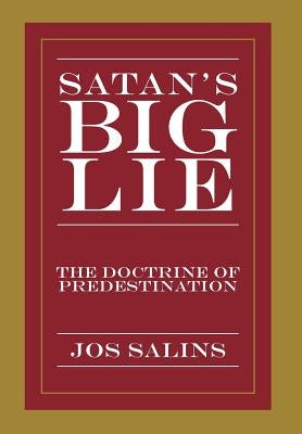 Satan's Big Lie: The Doctrine of Predestination by Salins, Jos