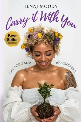 Carry It With You: Your Roots Keep You Grounded by Moody, Tenaj