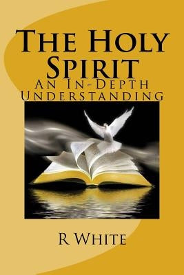 The Workings of the Holy Spirit: An In-Depth Understanding of the Holy Spirit by White, Rose M.