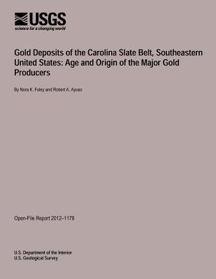Gold Deposits of the Carolina Slate Belt, Southeastern United States: Age and Origin of the Major Gold Producers by U. S. Department of the Interior