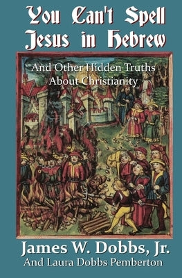 You Can't Spell Jesus in Hebrew: And Other Hidden Truths About Christianity by Pemberton, Laura Dobbs