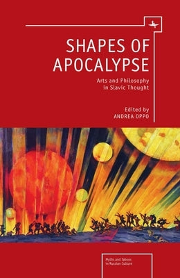 Shapes of Apocalypse: Arts and Philosophy in Slavic Thought by Oppo, Andrea