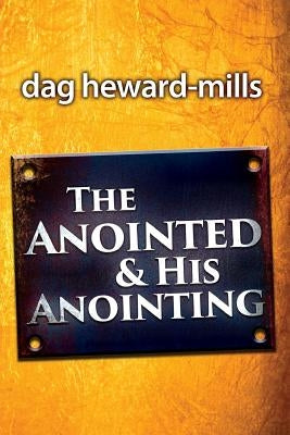 The Anointing and His Anointed by Heward-Mills, Dag