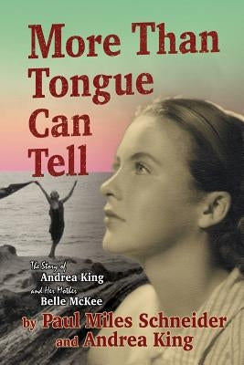 More Than Tongue Can Tell: The Story of Andrea King and Her Mother Belle McKee by King, Andrea