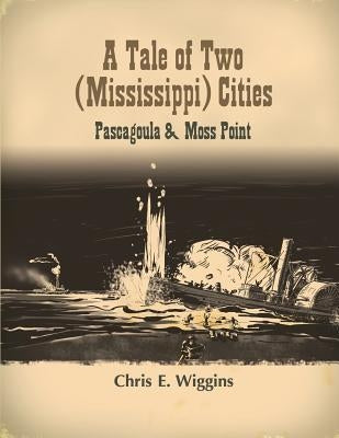 A Tale of Two (Mississippi) Cities: Pascagoula and Moss Point by Wiggins, Chris E.