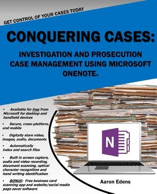 Conquering Cases: Investigation and Prosecution Case Management Using Microsoft OneNote by Edens, Aaron