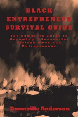 Black Entrepreneur Survival Guide: The Complete Guide to Becoming a Successful African American Entrepreneur by Anderson, Dunneille D.