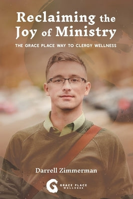 Reclaiming the Joy of Ministry: The Grace Place Way To Clergy Wellness by Zimmerman, Darrell W.