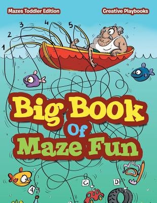 Big Book Of Maze Fun - Mazes Toddler Edition by Creative Playbooks