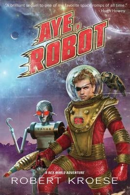 Aye, Robot (A Rex Nihilo Adventure) by Kroese, Robert