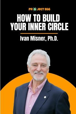 How to Build Your Inner Circle: Ivan Misner, Ph.D. by Misner, Ivan