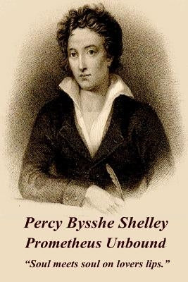 Percy Bysshe Shelley - Prometheus Unbound: "soul Meets Soul on Lovers Lips." by Shelley, Percy Bysshe