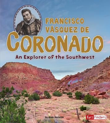 Francisco Vásquez de Coronado: An Explorer of the Southwest by Hazleton, Amie