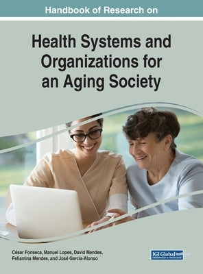 Handbook of Research on Health Systems and Organizations for an Aging Society by Fonseca, César