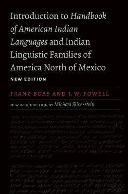 Introduction to Handbook of American Indian Languages and Indian Linguistic Families of America North of Mexico, New Edition by Boas, Franz
