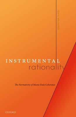 Instrumental Rationality: The Normativity of Means-Ends Coherence by Brunero, John