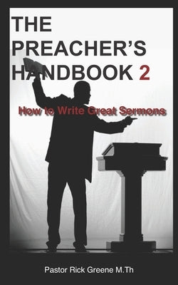 The Preacher's Handbook 2: How to Write Great Sermons by Greene, Pastor Rick