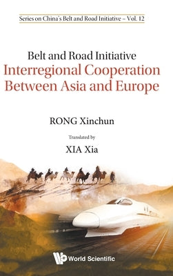Belt and Road Initiative: Interregional Cooperation Between Asia and Europe by Rong, Xinchun