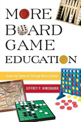 More Board Game Education: Inspiring Students Through Board Games by Hinebaugh, Jeffrey P.