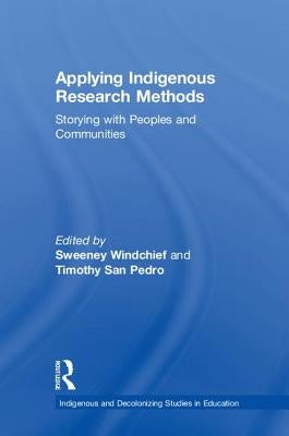 Applying Indigenous Research Methods: Storying with Peoples and Communities by Windchief, Sweeney