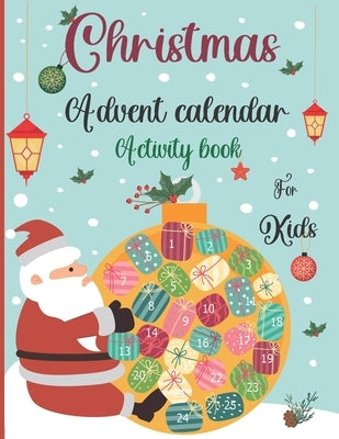 Christmas Advent Calendar Activity Book For Kids: A Fun Christmas Activities For Kids With Coloring Pages, Mazes, Word Search, Letter To Santa, Advent by Mack, Gresham