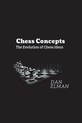 Chess Concepts: The Evolution of Chess Ideas by Elman, Daniel