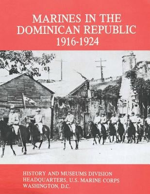 Marines in the Dominican Republic, 1916-1924 by Cosmas, Graham a.