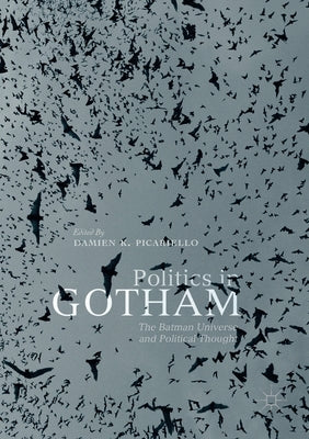 Politics in Gotham: The Batman Universe and Political Thought by Picariello, Damien K.