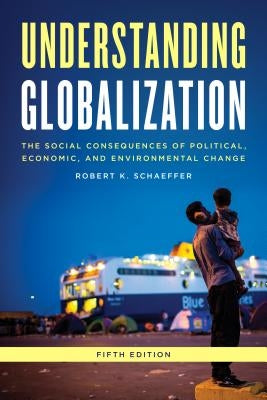Understanding Globalization: The Social Consequences of Political, Economic, and Environmental Change, Fifth Edition by Schaeffer, Robert K.