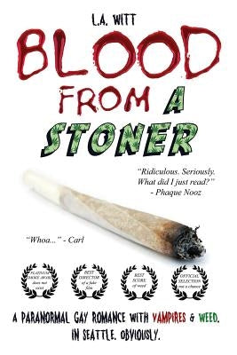 Blood from a Stoner: A paranormal gay romance with vampires & weed. In Seattle. Obviously. by Witt, L. a.