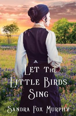 Let the Little Birds Sing by Murphy, Sandra Fox
