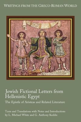 Jewish Fictional Letters from Hellenistic Egypt: The Epistle of Aristeas and Related Literature by White, L. Michael