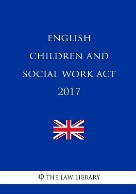 English Children and Social Work Act 2017 by The Law Library