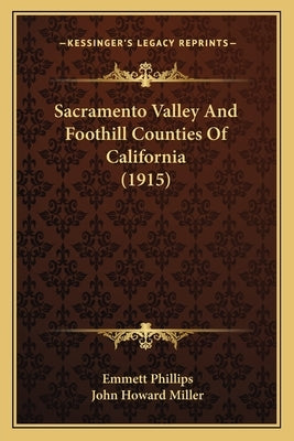 Sacramento Valley And Foothill Counties Of California (1915) by Phillips, Emmett