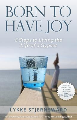 Born To Have Joy: 8 Steps to Living the Life of a Gypset by Stjernsward, Lykke