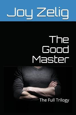 The Good Master: The Full Trilogy by Zelig, Joy