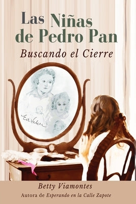 Las niñas de Pedro Pan: Buscando el cierre by Viamontes, Betty