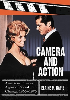 Camera and Action: American Film as Agent of Social Change, 1965-1975 by Bapis, Elaine M.