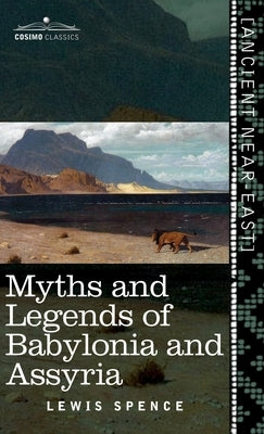 Myths and Legends of Babylonia and Assyria (Cosimo Classics) by Spence, Lewis
