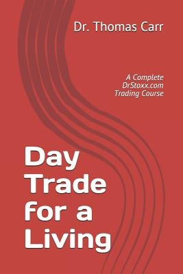 Day Trade for a Living: A Complete DrStoxx.com Trading Course by Carr, Thomas