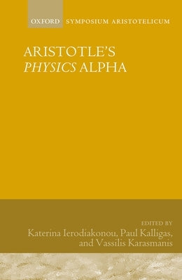 Aristotle's Physics Alpha: Symposium Aristotelicum by Ierodiakonou, Katerina
