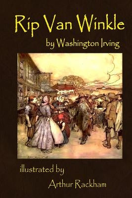 Rip Van Winkle by Washington Irving illustrated by Arthur Rackham: illustrated by Arthur Rackham by Rackham, Arthur