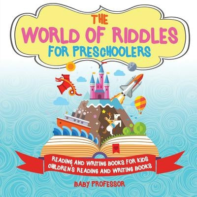 The World of Riddles for Preschoolers - Reading and Writing Books for Kids Children's Reading and Writing Books by Baby Professor