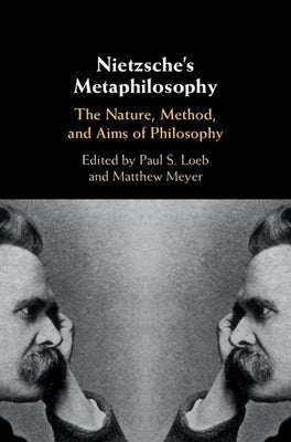 Nietzsche's Metaphilosophy: The Nature, Method, and Aims of Philosophy by Loeb, Paul S.